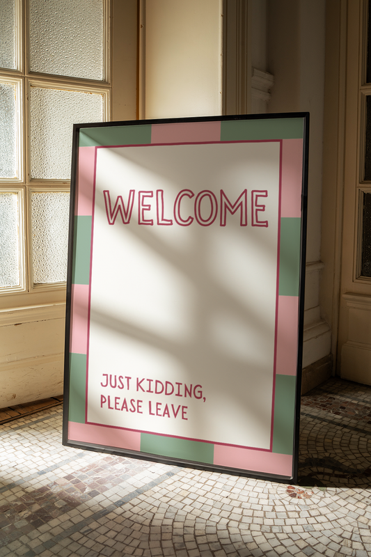 Welcome. Just kidding, please leave |  UNFRAMED PRINT