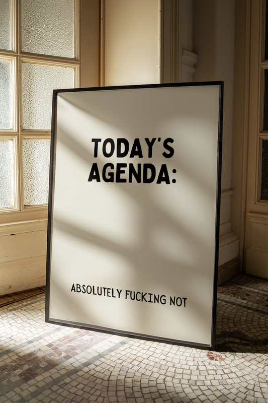 Today’s agenda: absolutely fucking not |  UNFRAMED PRINT