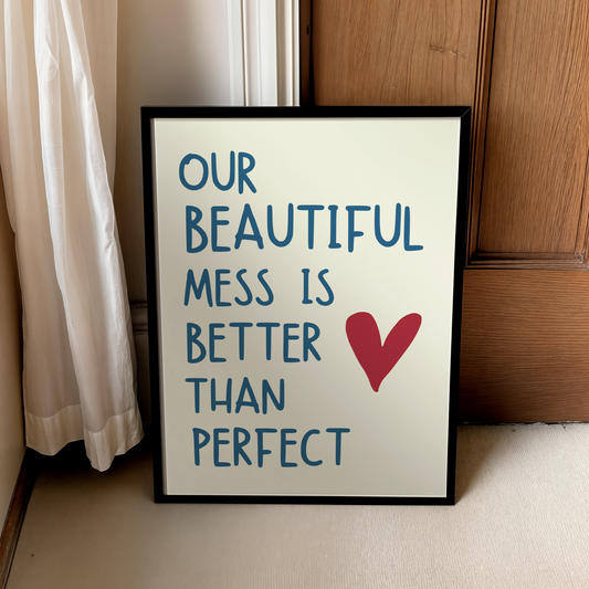 Our beautiful mess is better than perfect | UNFRAMED PRINT