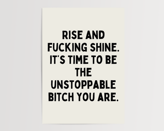 (IM'PERFECTS) Rise and fucking shine. It’s time to be the unstoppable bitch you are. | UNFRAMED PRINT
