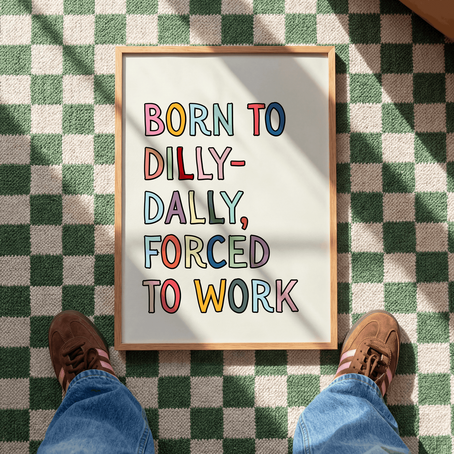 Born to dilly-dally, forced to work | UNFRAMED PRINT