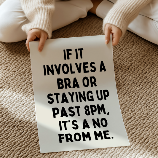 If it involves a bra or staying up past 8pm, it’s a no from me.  | UNFRAMED PRINT