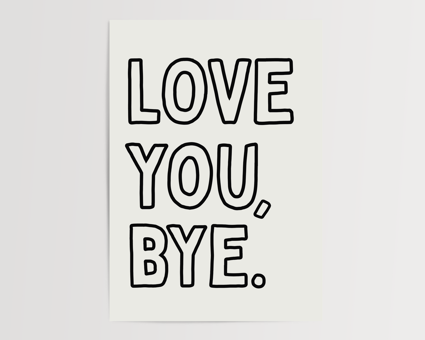 Love you, bye.  | UNFRAMED PRINT