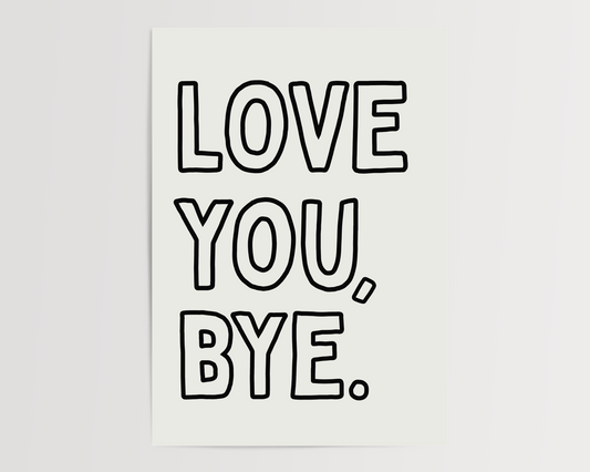 Love you, bye.  | UNFRAMED PRINT
