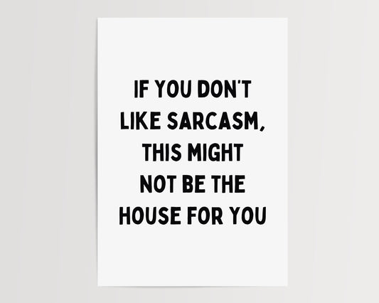 If you don't like sarcasm, this might not be the house for you | UNFRAMED PRINT