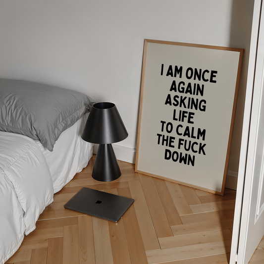 I am once again asking life to calm the fuck down |  UNFRAMED PRINT