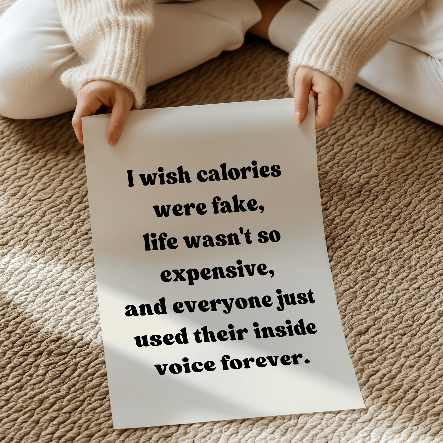 I wish calories were fake, life wasn't so expensive, and everyone just used their inside voice forever. | UNFRAMED PRINT