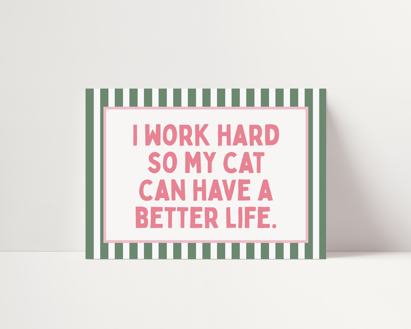 I work hard so my cat can have a better life |  UNFRAMED PRINT