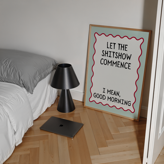 Let the shitshow commence. I mean, good morning | UNFRAMED PRINT