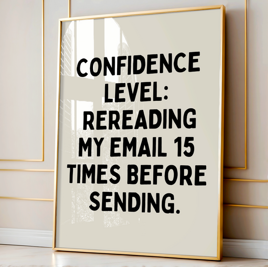 Confidence level: rereading my email 15 times before sending.| UNFRAMED PRINT