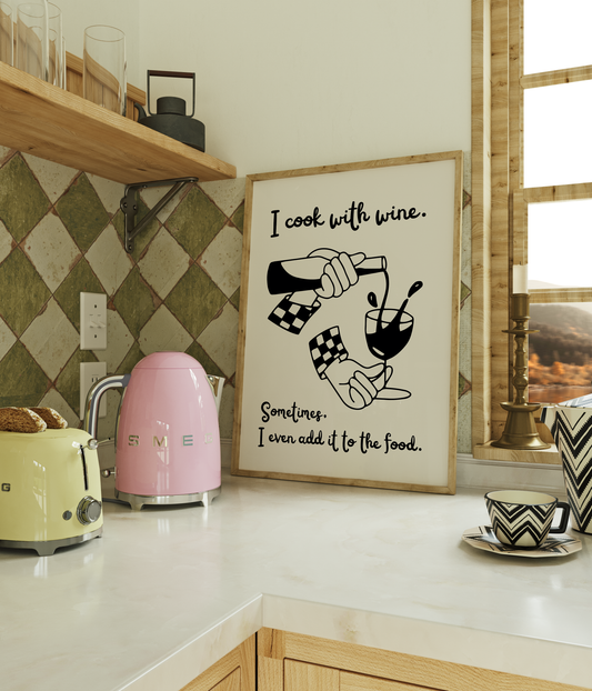 I cook with wine. Sometimes, I even add it to the food. | UNFRAMED PRINT