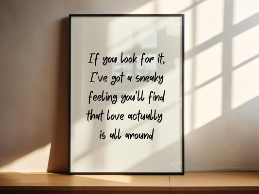 If you look for it, I've got a sneaky feeling you'll find that love actually is all around | Home prints | Quotes