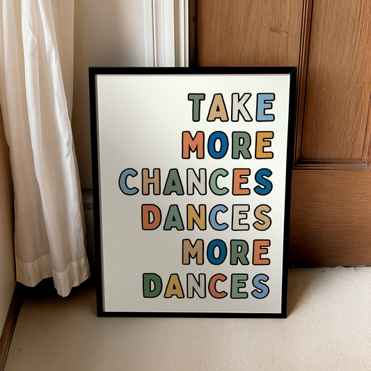 Take more chances dance more dances | UNFRAMED PRINT