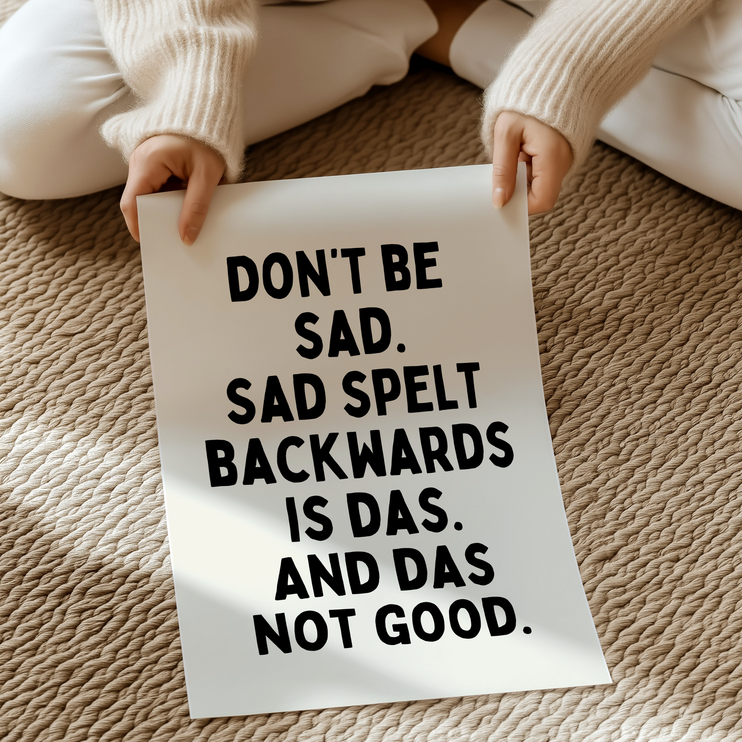 Don’t be  sad. Sad spelt backwards is das. And das not good. | UNFRAMED PRINT