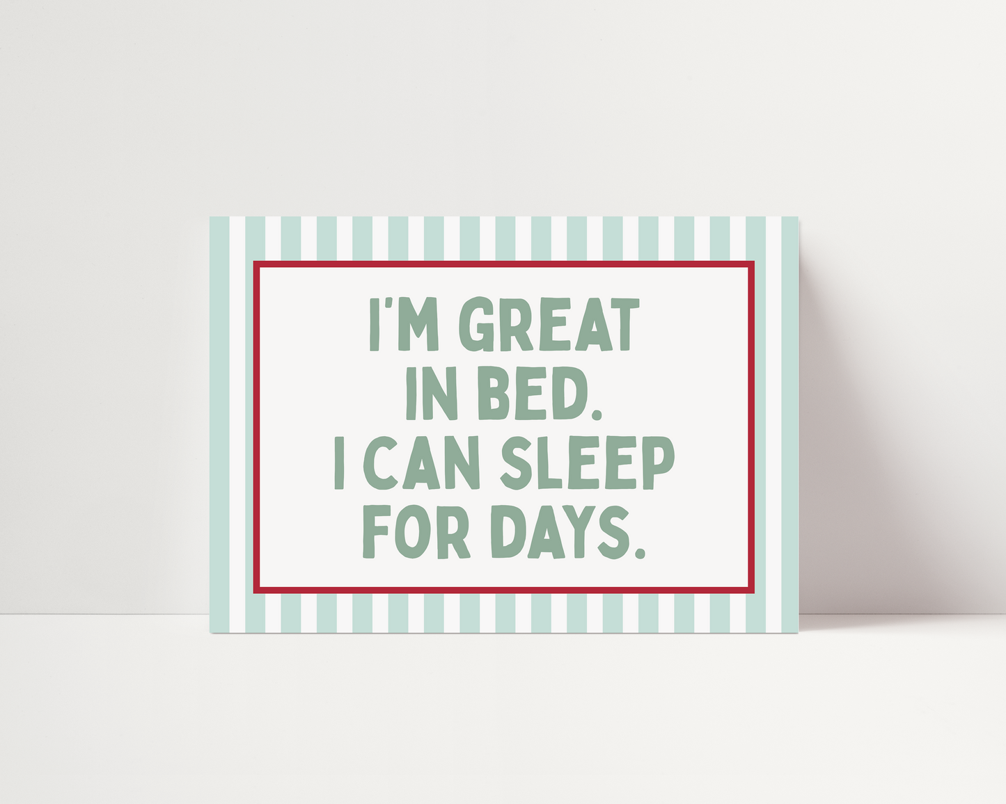 I'm great in bed, I can sleep for days |  UNFRAMED PRINT