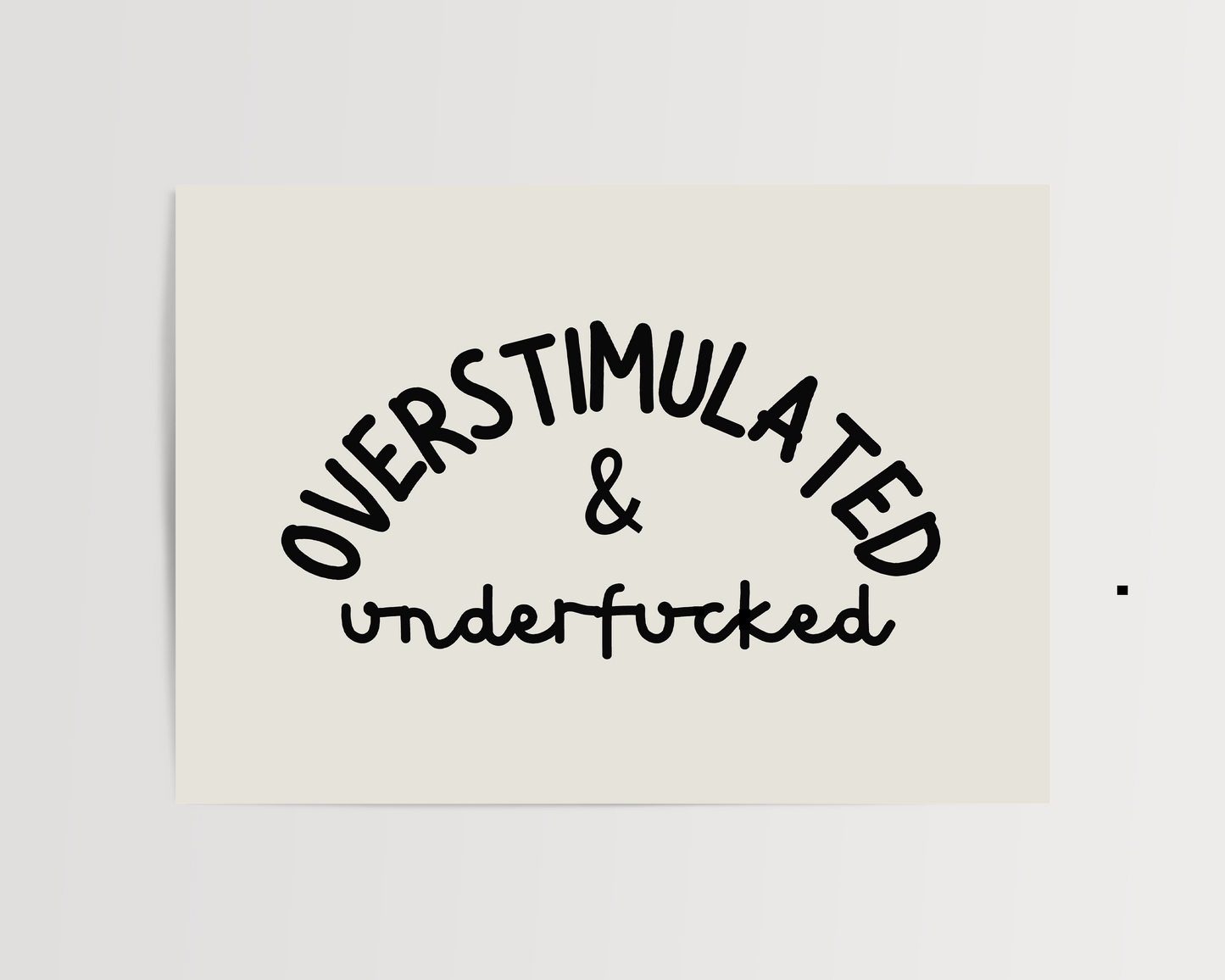 Overstimulated & Underfucked | UNFRAMED PRINT