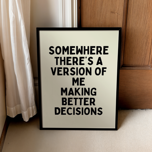 Somewhere there’s a version of me making better decisions |  UNFRAMED PRINT