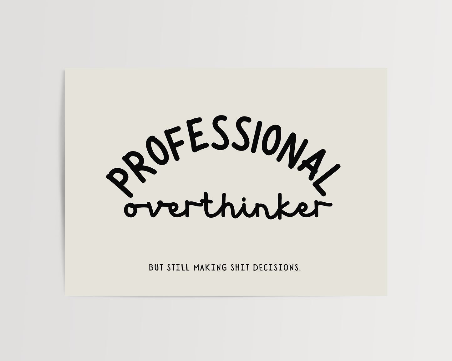 Professional overthinker. But still making shit decisions. | UNFRAMED PRINT