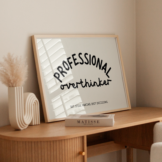 Professional overthinker. But still making shit decisions. | UNFRAMED PRINT
