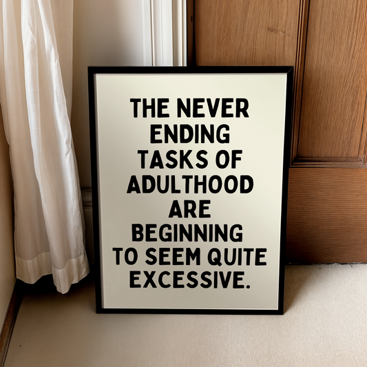 The never ending tasks of adulthood are beginning  to seem quite excessive. | UNFRAMED PRINT