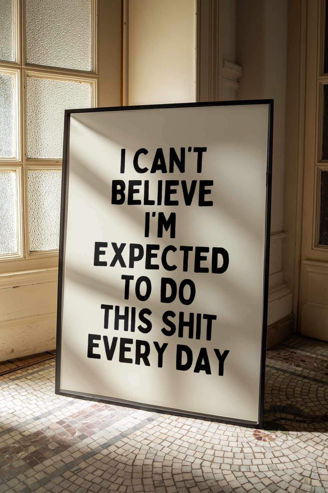 I can’t believe I’m expected to do this shit every day |  UNFRAMED PRINT