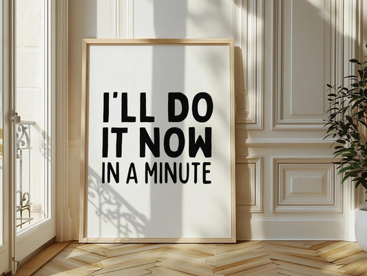 I'll do it now in a minute | UNFRAMED PRINT