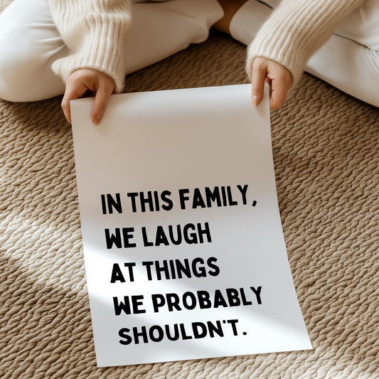 In this family, we laugh at things we probably shouldn’t | UNFRAMED PRINT