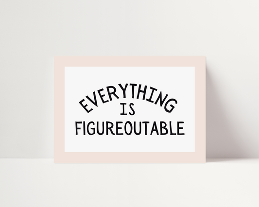 Everything is figureoutable | UNFRAMED PRINT