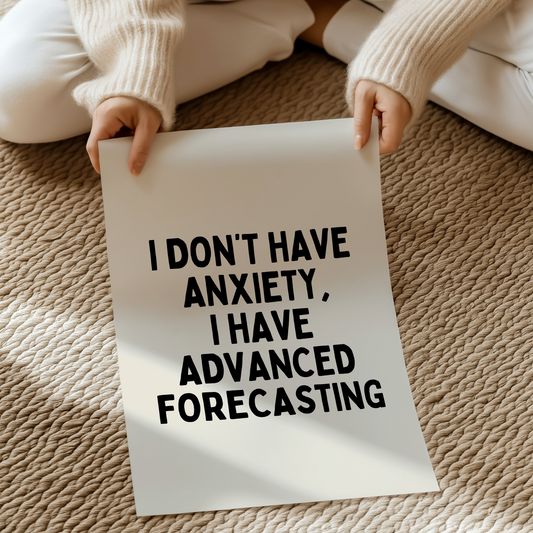 I don’t have anxiety, I have advanced forecasting |  UNFRAMED PRINT