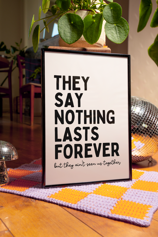 They say nothing lasts forever, but they ain't seen us together | UNFRAMED PRINT