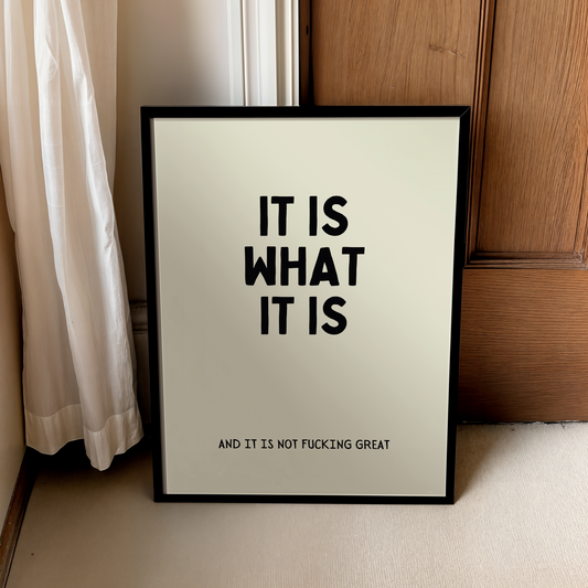 it is what it is and it is not fucking great |  UNFRAMED PRINT