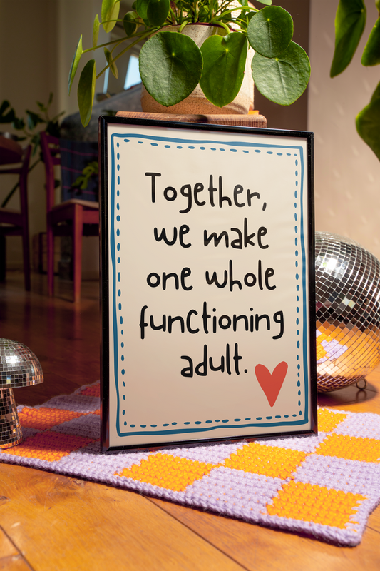 Together, we make one whole functioning adult. | UNFRAMED PRINT