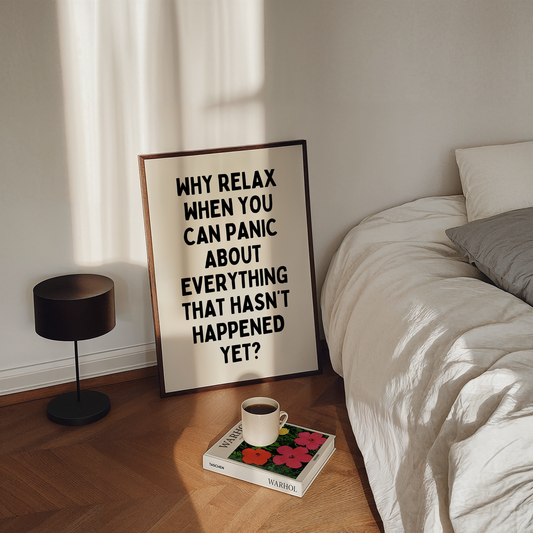 Why relax when you can panic about everything that hasn’t happened yet? | UNFRAMED PRINT