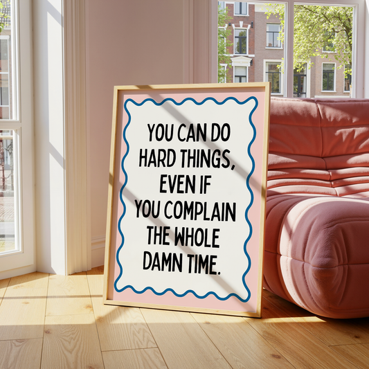 You can do hard things, even if you complain the whole damn time. | UNFRAMED PRINT