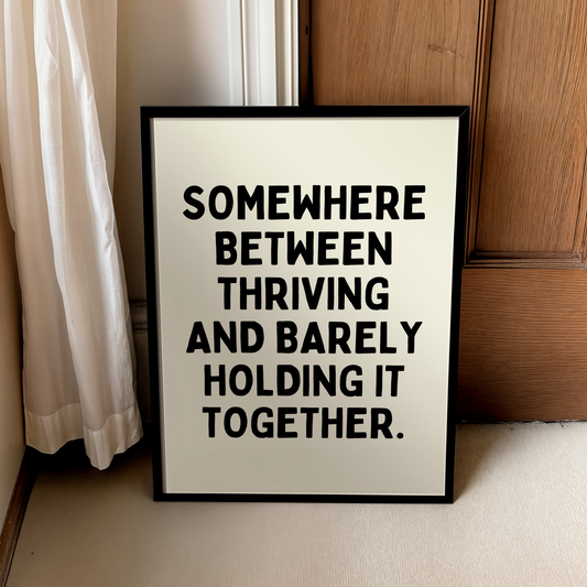 Somewhere between thriving and barely holding it together. | UNFRAMED PRINT