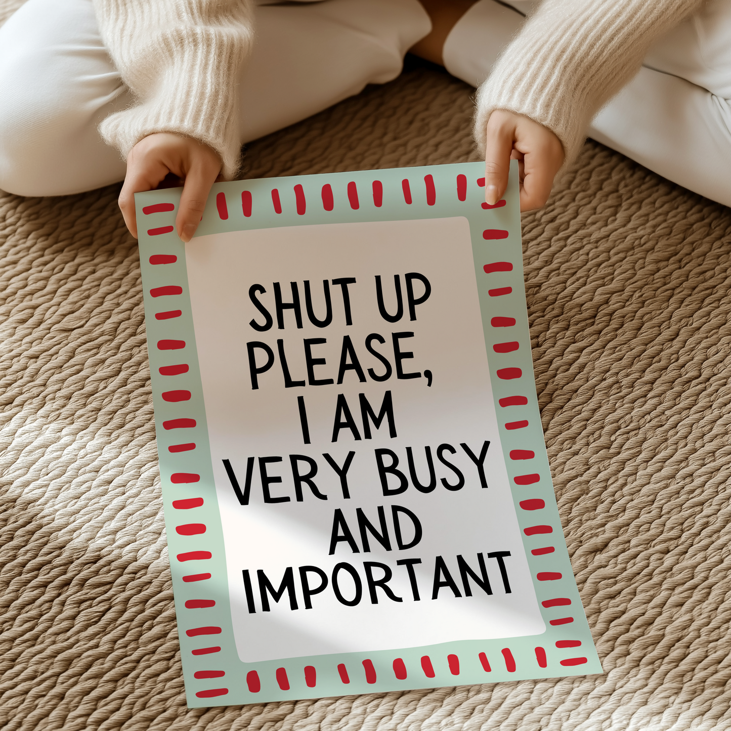 Shut up please,  I am very busy and important | UNFRAMED PRINT