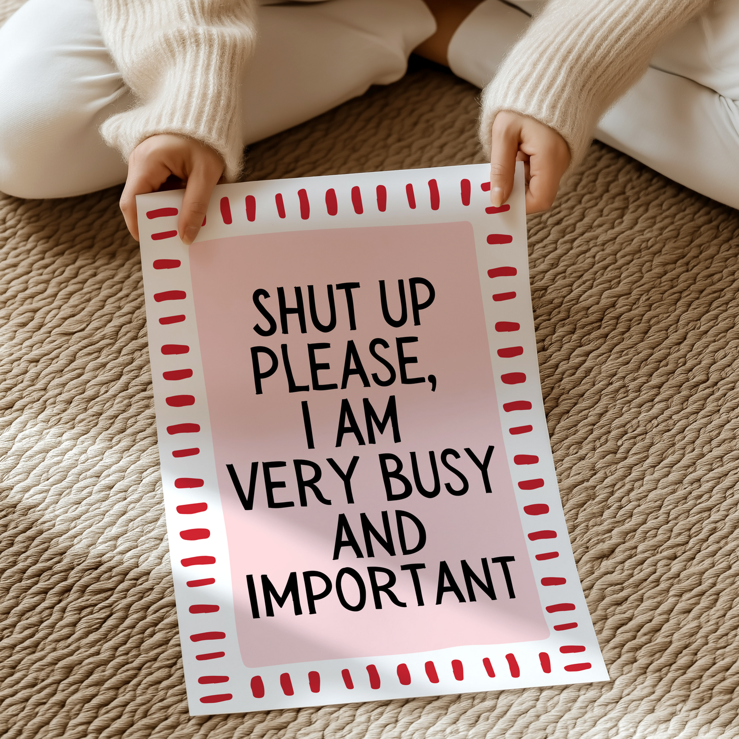 Shut up please,  I am very busy and important | UNFRAMED PRINT