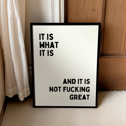 It is what it is, and it is not fucking great | Home prints | Funny prints | Quotes