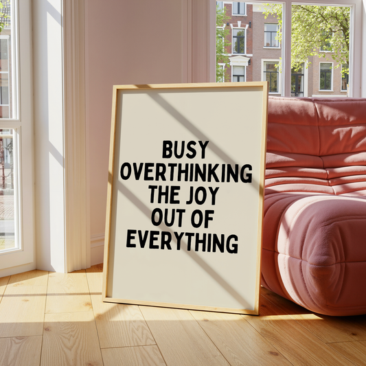 Busy overthinking the joy out of everything |  UNFRAMED PRINT