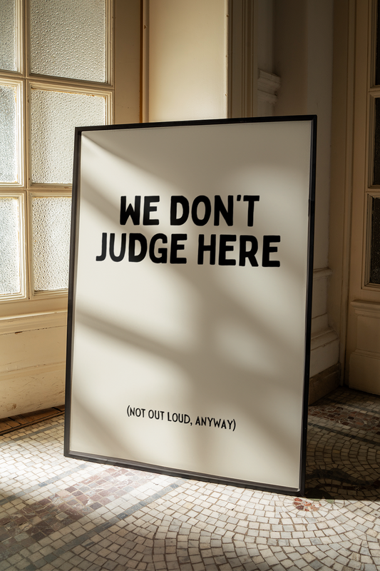 We don't judge here (not out loud, anyway)  UNFRAMED PRINT
