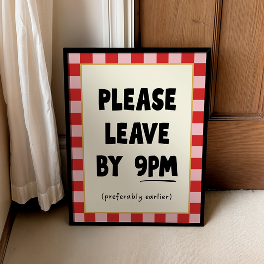Please leave by 9pm (preferably earlier) | UNFRAMED PRINT