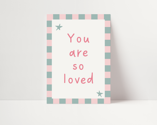 You are so loved | UNFRAMED PRINT