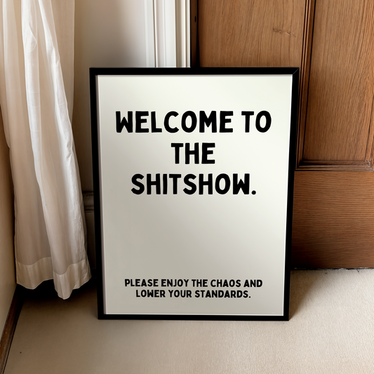 Welcome to the Shitshow. Please enjoy the chaos and lower your standards.| UNFRAMED PRINT