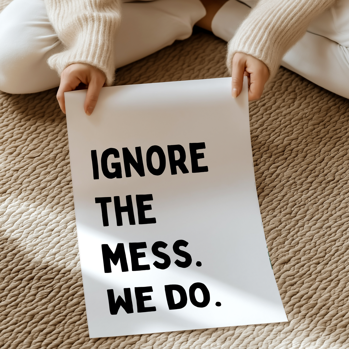 Ignore the mess. We do. | UNFRAMED PRINT