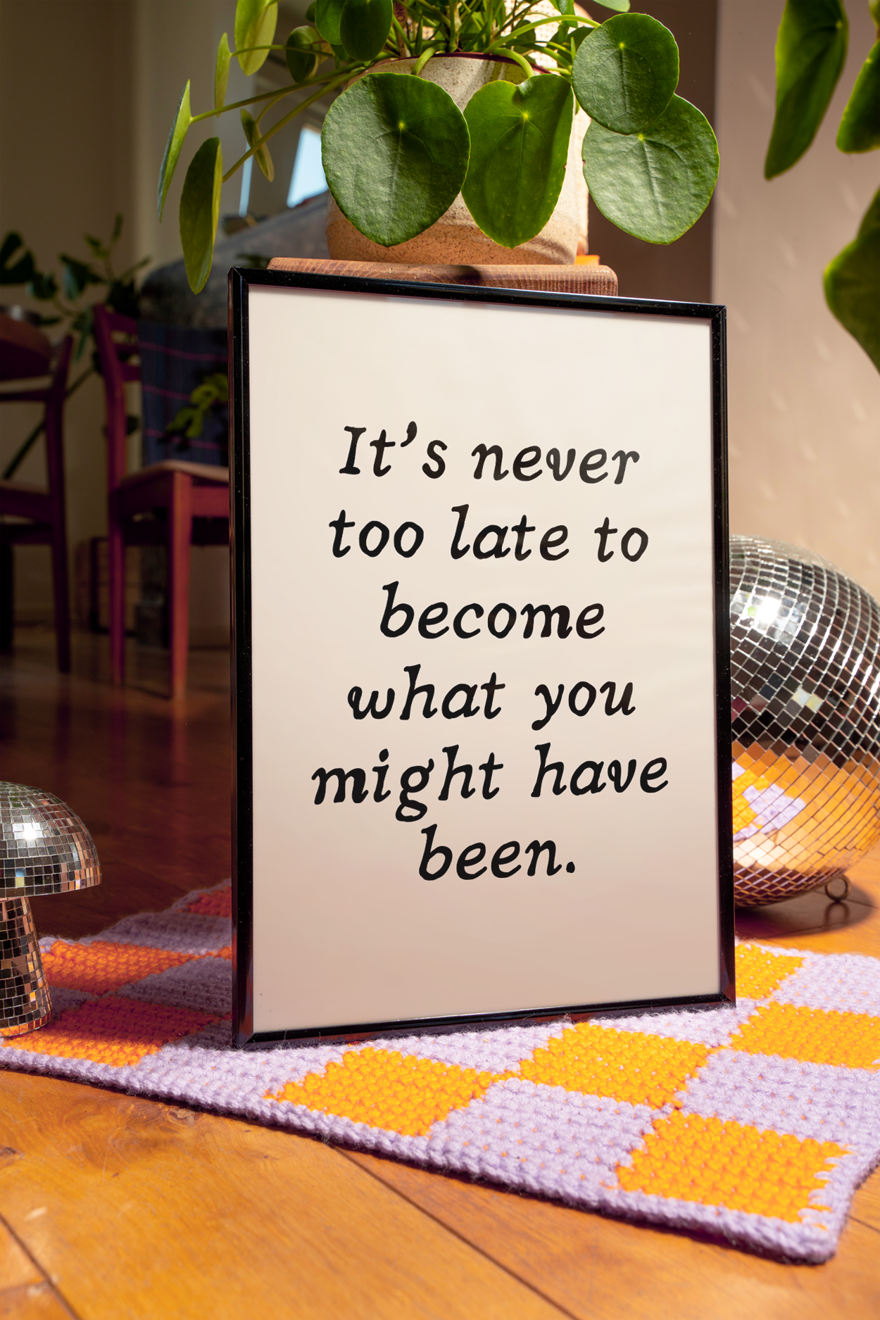 It’s never too late to become what you might have been. |  UNFRAMED PRINT