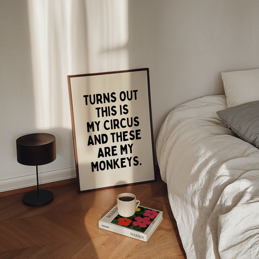 Turns out this is my circus and these are my monkeys. | UNFRAMED PRINT