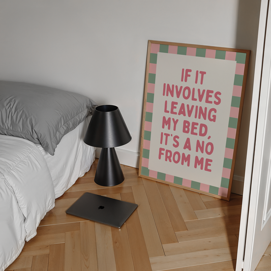 If it involves leaving my bed, it's a no from me | UNFRAMED PRINT