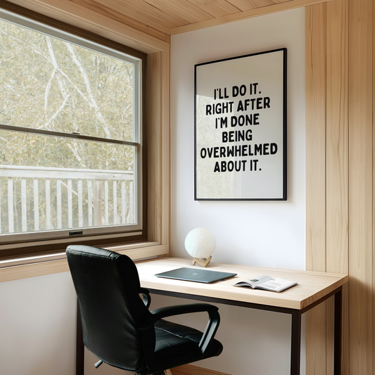 I’ll do it. Right after I’m done being overwhelmed about it. | UNFRAMED PRINT