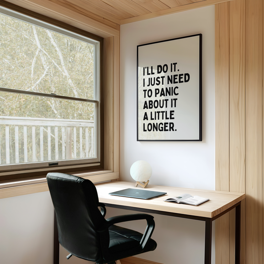 I’ll do it.  I just need to panic about it a little longer. | UNFRAMED PRINT