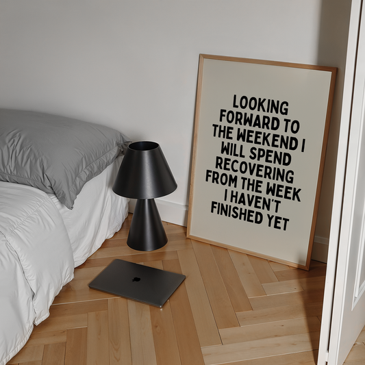 Looking forward to the weekend I will spend recovering from the week I haven’t finished yet |  UNFRAMED PRINT
